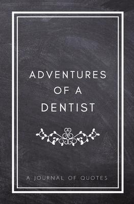 Adventures of A Dentist: A Journal of Quotes: Prompted Quote Journal (5.25inx8in) Dentist Gift for Women or Men, Dentist Appreciation Gift, New