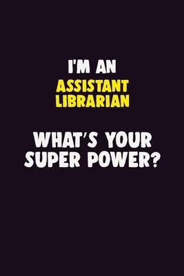 I’’M An Assistant Librarian, What’’s Your Super Power?: 6X9 120 pages Career Notebook Unlined Writing Journal