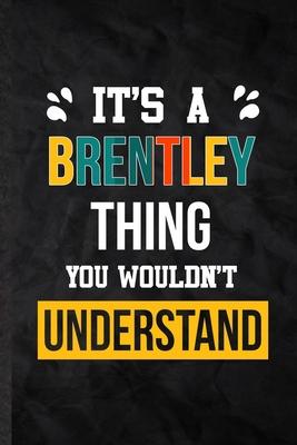 It’’s a Brentley Thing You Wouldn’’t Understand: Practical Personalized Brentley Lined Notebook/ Blank Journal For Favorite First Name, Inspirational Sa