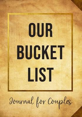 Our Bucket List Journal for Couples: A Bucket List Guided Journal For Couples with Ideas for Romantic and Fun Adventures - Wedding, Anniversary Gifts