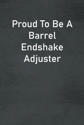 Proud To Be A Barrel Endshake Adjuster: Lined Notebook For Men, Women And Co Workers