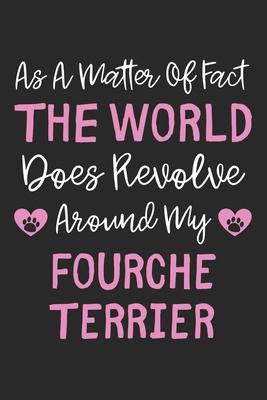 As A Matter Of Fact The World Does Revolve Around My Fourche Terrier: Lined Journal, 120 Pages, 6 x 9, Fourche Terrier Dog Owner Gift Idea, Black Matt