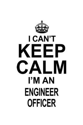 I Can’’t Keep Calm I’’m An Engineer Officer: Creative Engineer Officer Notebook, Journal Gift, Diary, Doodle Gift or Notebook - 6 x 9 Compact Size- 109