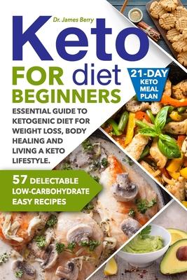 Keto Diet for Beginners: Essential Guide to Ketogenic Diet for Weight Loss, Body Healing and Living a Keto Lifestyle. 57 Delectable Low-Carbohy