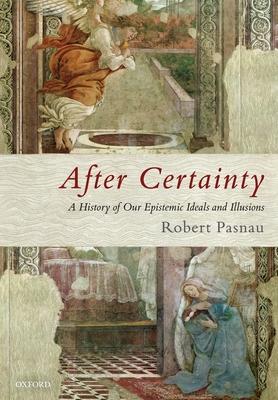 After Certainty: A History of Our Epistemic Ideals and Illusions