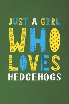 Just A Girl Who Loves Hedgehogs: Funny Hedgehogs Lovers Girl Women Gifts Dot Grid Journal Notebook 6x9 120 Pages