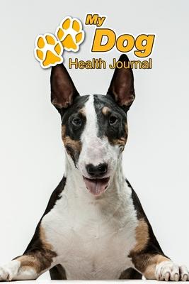 My Dog Health Journal: Bull Terrier - 109 pages 6x9 - Track and Record Vaccinations, Shots, Vet Visits - Medical Documentation - Canine Own