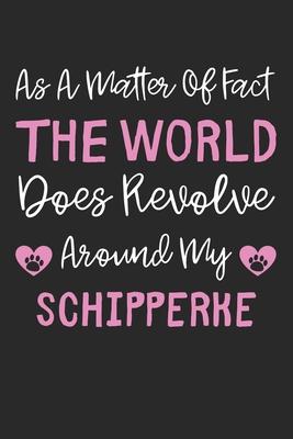 As A Matter Of Fact The World Does Revolve Around My Schipperke: Lined Journal, 120 Pages, 6 x 9, Schipperke Dog Gift Idea, Black Matte Finish (As A M