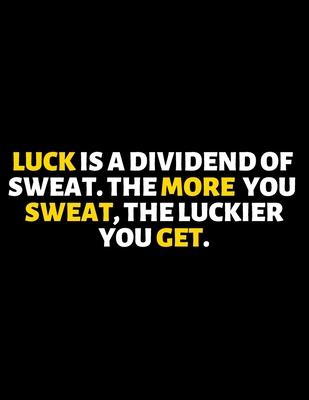 Luck Is A Dividend Of Sweat: lined professional notebook/journal A perfect gift for men under 10 dollars: Amazing Notebook/Journal/Workbook - Perfe