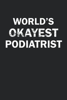 World’’s Okayest Podiatrist: Funny gag gift for sarcastic snarky Podiatrist - Blank Lined Notebook