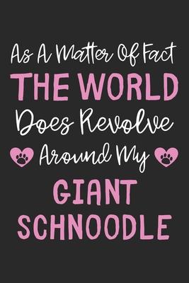 As A Matter Of Fact The World Does Revolve Around My Giant Schnoodle: Lined Journal, 120 Pages, 6 x 9, Giant Schnoodle Dog Owner Gift Idea, Black Matt