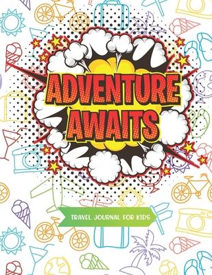 Adventure Awaits Travel Journal for Kids: Travel Journals Fun Kids Vacation Diary for Children, Awesome Adventures for kids, Prompts for Writing & Ske