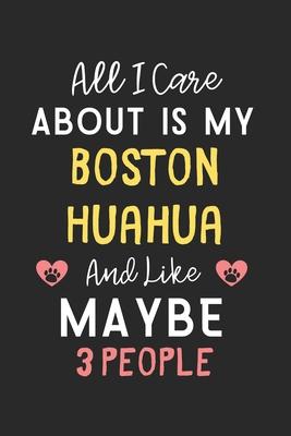 All I care about is my Boston Huahua and like maybe 3 people: Lined Journal, 120 Pages, 6 x 9, Funny Boston Huahua Gift Idea, Black Matte Finish (All