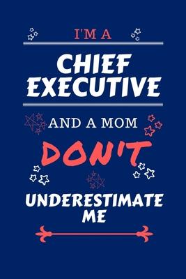 I’’m A Chief Executive And A Mom Don’’t Underestimate Me: Perfect Gag Gift For A Chief Executive Who Happens To Be A Mom And NOT To Be Underestimated! -