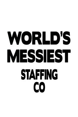 World’’s Messiest Staffing Co: Unique Staffing Co Notebook, Journal Gift, Diary, Doodle Gift or Notebook - 6 x 9 Compact Size- 109 Blank Lined Pages