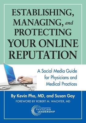 Establishing, Managing and Protecting Your Online Reputation: A Social Media Guide for Physicians and Medical Practices