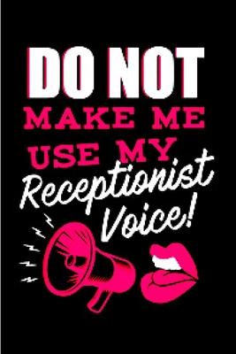 Do not make me use my receptionist voice: Receptionist Notebook journal Diary Cute funny humorous blank lined notebook Gift for student school college