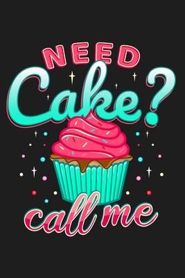 Need Cake? Call Me: Lined Journal Notebook for Cake Decorator Small Business Owners, Cupcake Makers, Bakers, Women Who Bake Cakes