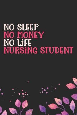 No Sleep No Money No Life Nursing Student: Nursing Students Journal Notebook - Future Nurse Journal Diary Gifts - Future Nurse Gifts for Women - Gifts