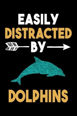 Easily Distracted By Dolphins Journal: Dolphin Lover Gift Idea, Funny Dolphins Lined Notebook, Gift For Dolphin Lovers