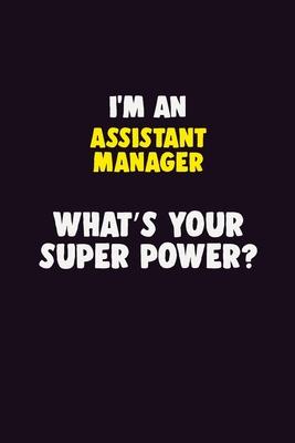 I’’M An Assistant Manager, What’’s Your Super Power?: 6X9 120 pages Career Notebook Unlined Writing Journal