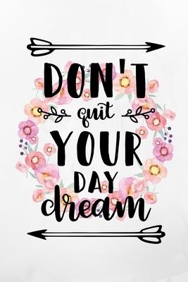Don’’t Quit Your Day Dream: Floral Inspirational Notebook/ Journal 120 Pages (6x 9)