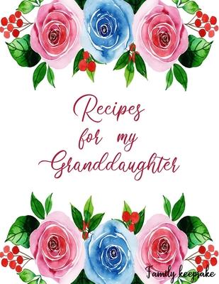 Recipes for my Granddaughter: Family keepsake, Blank Fill In Cookbook Recipe Journal with glossy cover