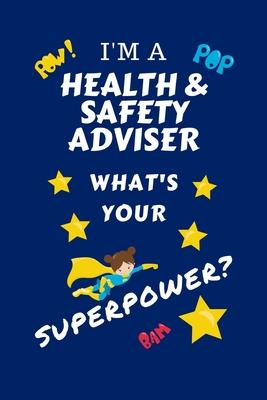 I’’m A Health And Safety Adviser What’’s Your Superpower?: Perfect Gag Gift For A Superpowered Health And Safety Adviser - Blank Lined Notebook Journal