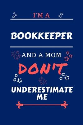 I’’m A Bookkeeper And A Mom Don’’t Underestimate Me: Perfect Gag Gift For A Bookkeeper Who Happens To Be A Mom And NOT To Be Underestimated! - Blank Lin