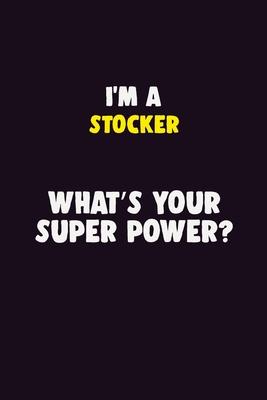 I’’M A Stocker, What’’s Your Super Power?: 6X9 120 pages Career Notebook Unlined Writing Journal