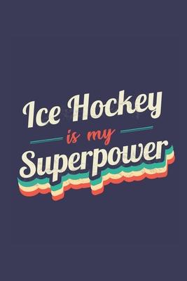 Ice Hockey Is My Superpower: A 6x9 Inch Softcover Diary Notebook With 110 Blank Lined Pages. Funny Vintage Ice Hockey Journal to write in. Ice Hock