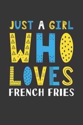 Just A Girl Who Loves French Fries: Funny French Fries Lovers Girl Women Gifts Lined Journal Notebook 6x9 120 Pages