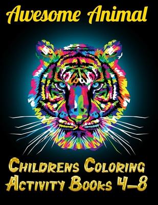 Awesome Animal Childrens Coloring Activity Books 4-8: Best Animal Coloring book for ever ! 100+ pages awesome illistration will be best for christmas