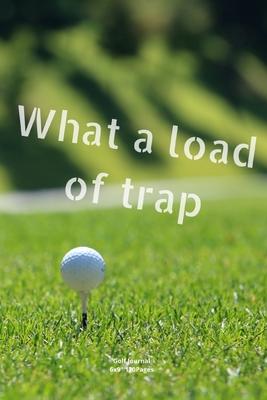 What a load of trap: Journal notebook Diary for funny inspiration Golf lovers Men and Women Blank Dots to Write In creative Ideas and to do