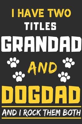 I Have Two Titles Grandad And Dog Dad And I Rock Them Both: lined notebook, Funny gift for father, grandfather