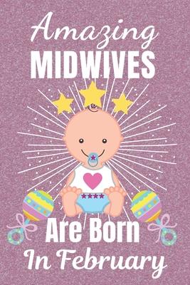 Amazing Midwives Are Born In February: Midwife gifts. This Midwife Notebook / Midwife Journal is 6x9in size with 110+ lined ruled pages, great for Bir