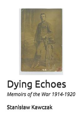 Dying Echoes: Memoirs of the War 1914-1920