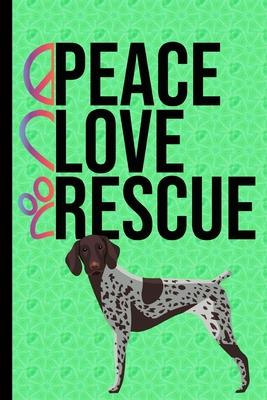 Peace Love Rescue: New Puppy Journal Dog Record Organizer and Pet Vet Information German Shorthaired Pointer Rescue Dog Green Cover