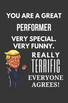 You Are A Great Performer Very Special. Very Funny. Really Terrific Everyone Agrees! Notebook: Trump Gag, Lined Journal, 120 Pages, 6 x 9, Matte Finis