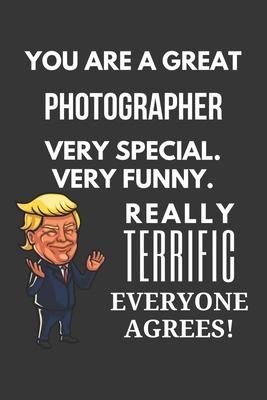 You Are A Great Photographer Very Special. Very Funny. Really Terrific Everyone Agrees! Notebook: Trump Gag, Lined Journal, 120 Pages, 6 x 9, Matte Fi