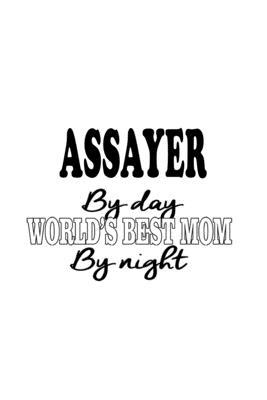 Assayer By Day World’’s Best Mom By Night: Funny Assayer Notebook, Journal Gift, Diary, Doodle Gift or Notebook - 6 x 9 Compact Size- 109 Blank Lined P