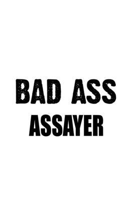 Bad Ass Assayer: Cool Assayer Notebook, Journal Gift, Diary, Doodle Gift or Notebook - 6 x 9 Compact Size- 109 Blank Lined Pages