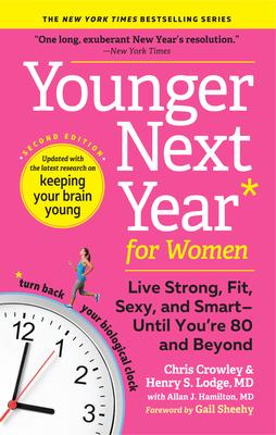 Younger Next Year for Women: Live Strong, Fit, Sexy, and Smart--Until You’’re 80 and Beyond