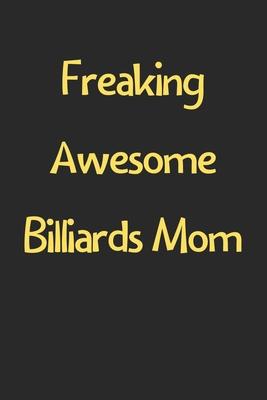 Freaking Awesome Billiards Mom: Lined Journal, 120 Pages, 6 x 9, Funny Billiards Gift Idea, Black Matte Finish (Freaking Awesome Billiards Mom Journal