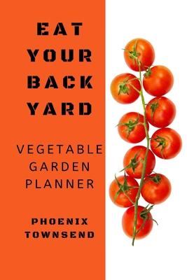 Eat Your Back Yard: Vegetable Garden Planner