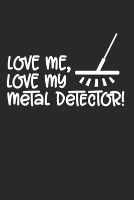 Love me, Love my Metal Detector!: Love me, Love my Metal Detector! Notebook or Gift for Metal Detecting with 110 blank white Pages in 6x 9 Metal Det