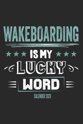 Wakeboarding Is My Lucky Word Calender 2020: Funny Cool Wakeboarder Calender 2020 - Monthly & Weekly Planner - 6x9 - 128 Pages - Cute Gift For Wakeboa