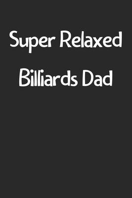 Super Relaxed Billiards Dad: Lined Journal, 120 Pages, 6 x 9, Funny Billiards Gift Idea, Black Matte Finish (Super Relaxed Billiards Dad Journal)