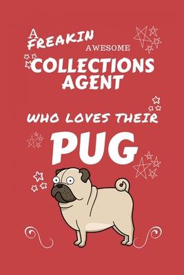 A Freakin Awesome Collections Agent Who Loves Their Pug: Perfect Gag Gift For An Collections Agent Who Happens To Be Freaking Awesome And Love Their D