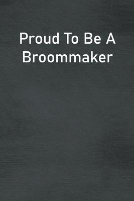 Proud To Be A Broommaker: Lined Notebook For Men, Women And Co Workers